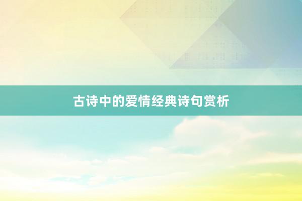 古诗中的爱情经典诗句赏析