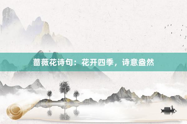 蔷薇花诗句：花开四季，诗意盎然